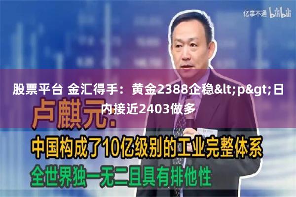 股票平台 金汇得手：黄金2388企稳<p>日内接近2403做多