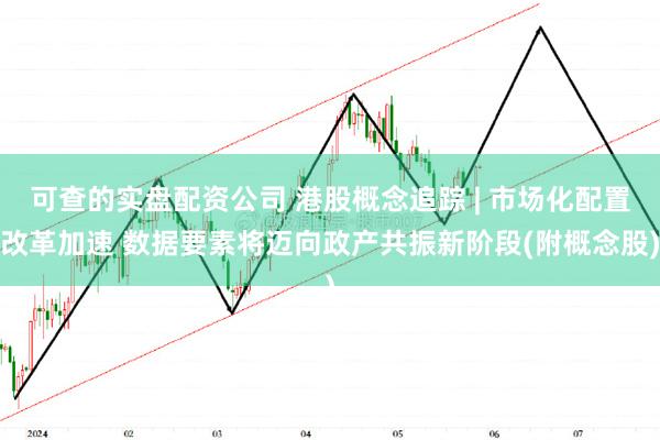 可查的实盘配资公司 港股概念追踪 | 市场化配置改革加速 数据要素将迈向政产共振新阶段(附概念股)