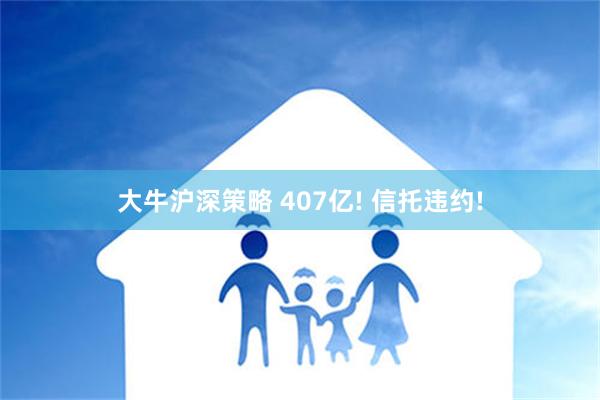 大牛沪深策略 407亿! 信托违约!