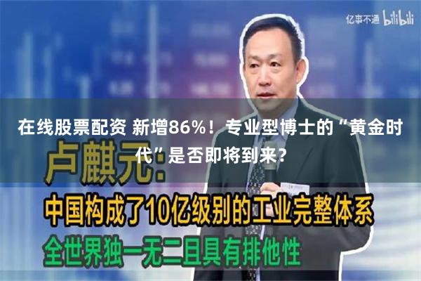 在线股票配资 新增86%！专业型博士的“黄金时代”是否即将到来？