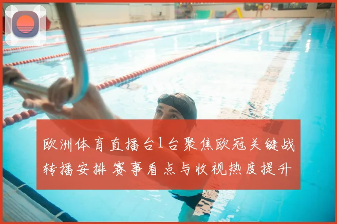 欧洲体育直播台1台聚焦欧冠关键战转播安排 赛事看点与收视热度提升