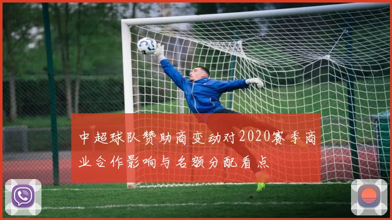 中超球队赞助商变动对2020赛季商业合作影响与名额分配看点