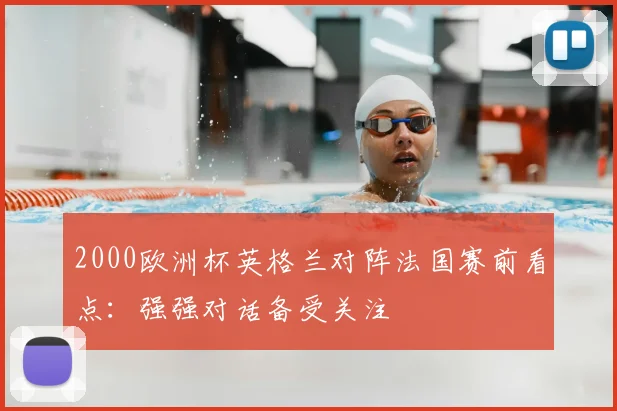 2000欧洲杯英格兰对阵法国赛前看点:强强对话备受关注