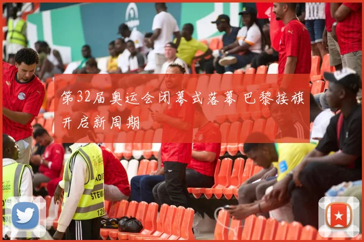 第32届奥运会闭幕式落幕 巴黎接旗开启新周期