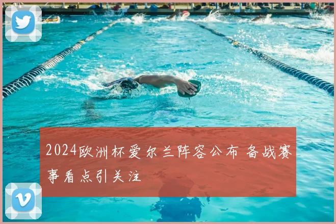 2024欧洲杯爱尔兰阵容公布 备战赛事看点引关注