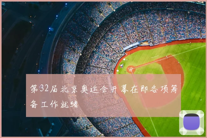 第32届北京奥运会开幕在即各项筹备工作就绪