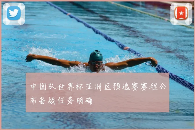 中国队世界杯亚洲区预选赛赛程公布备战任务明确