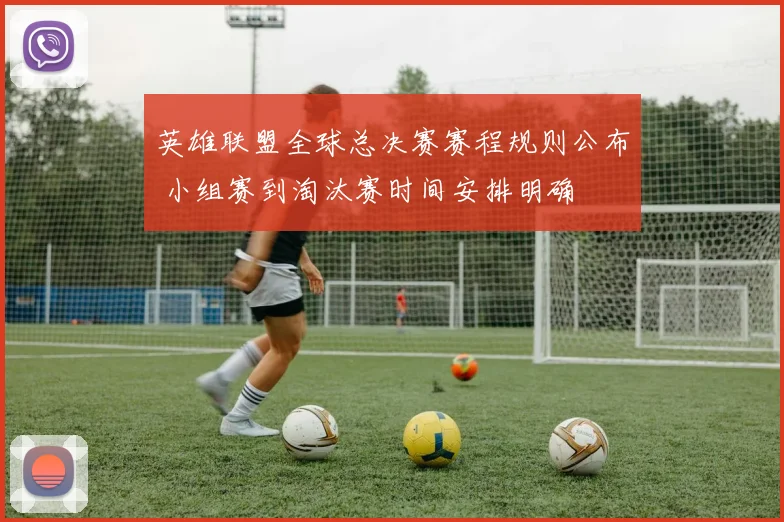 英雄联盟全球总决赛赛程规则公布 小组赛到淘汰赛时间安排明确
