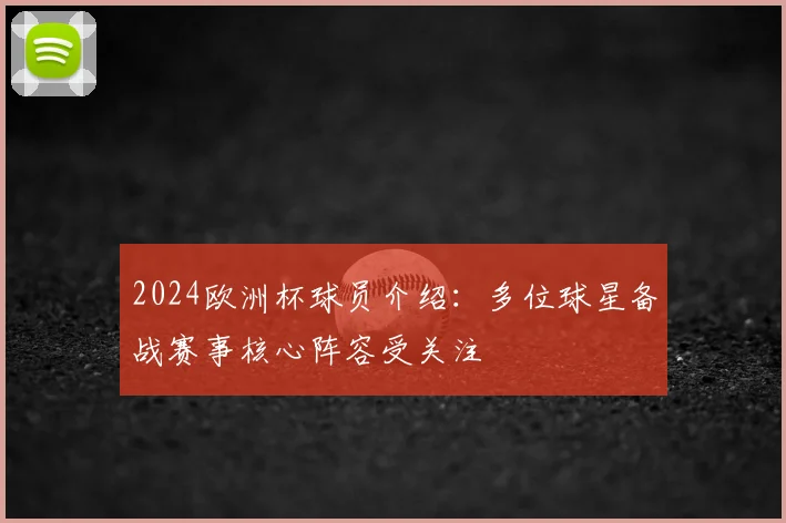 2024欧洲杯球员介绍：多位球星备战赛事核心阵容受关注